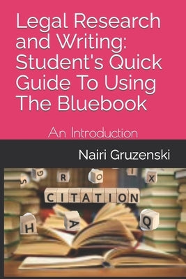 Legal Research and Writing: Student's Quick Guide To Using The Bluebook: An Introduction by Gruzenski, Nairi