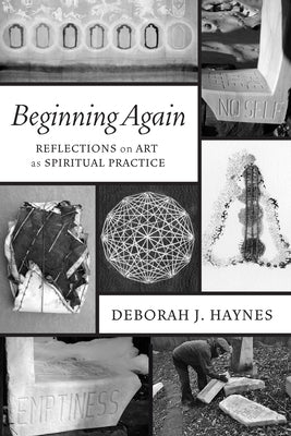 Beginning Again: Reflections on Art as Spiritual Practice by Haynes, Deborah J.
