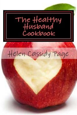 The Healthy Husband Cookbook: Quick and Easy Recipes to Feed The Man You Love Good Food And Good Health by Page, Helen Cassidy