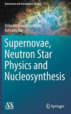 Supernovae, Neutron Star Physics and Nucleosynthesis by Bandyopadhyay, Debades