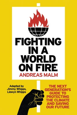 Fighting in a World on Fire: The Next Generation's Guide to Protecting the Climate and Saving Our Future by Malm, Andreas