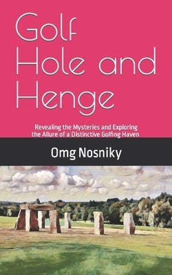 Golf Hole and Henge: Revealing the Mysteries and Exploring the Allure of a Distinctive Golfing Haven by Nosniky, Omg