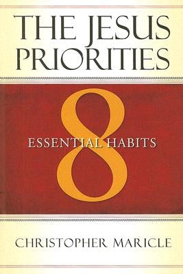 The Jesus Priorities: 8 Essential Habits by Maricle, Christopher