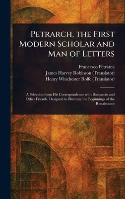 Petrarch, the First Modern Scholar and Man of Letters by Petrarca, Francesco