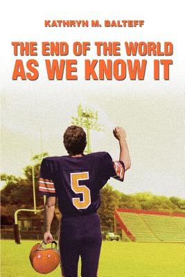 The End of the World as We Know It by Balteff, Kathryn M.