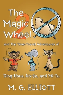The Magic Wheel 2: And the Time-Travel Adventures of Ding-How, Ah-So, and Mi-Tu by Elliott, M. G.