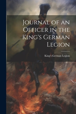 Journal of an Officer in the King's German Legion by Legion, King's German