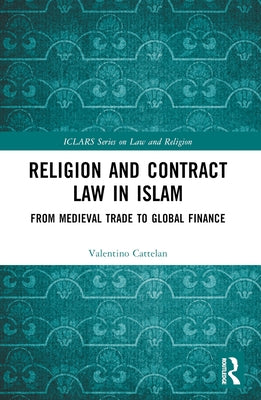 Religion and Contract Law in Islam: From Medieval Trade to Global Finance by Cattelan, Valentino
