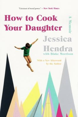 How to Cook Your Daughter: A Memoir by Hendra, Jessica