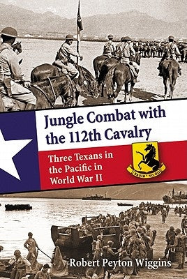 Jungle Combat with the 112th Cavalry: Three Texans in the Pacific in World War II by Wiggins, Robert Peyton