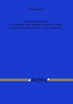 On Representability of *-Regular and Regular Involutive Rings in Endomorphism Rings of Vector Spaces by Niemann, Niklas