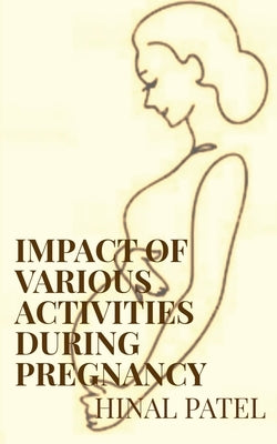 Impact of various activities during pregnancy by Patel, Hinal