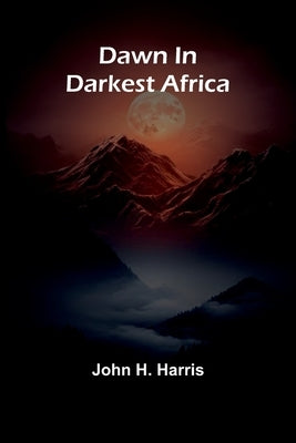 Dawn In Darkest Africa by Harris, John H.