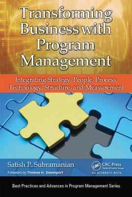 Transforming Business with Program Management: Integrating Strategy, People, Process, Technology, Structure, and Measurement by Subramanian, Satish P.