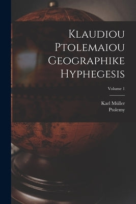 Klaudiou Ptolemaiou Geographike Hyphegesis; Volume 1 by Ptolemy
