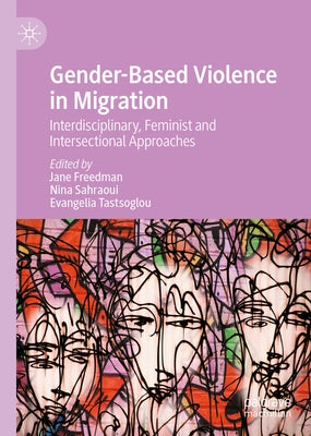 Gender-Based Violence in Migration: Interdisciplinary, Feminist and Intersectional Approaches by Freedman, Jane