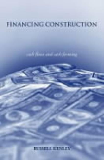 Financing Construction: Cash Flows and Cash Farming by Kenley, Russell