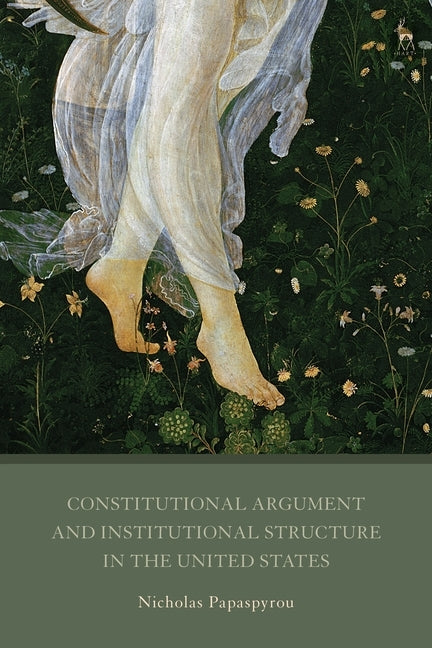 Constitutional Argument and Institutional Structure in the United States by Papaspyrou, Nicholas