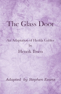The Glass Door: An Adaptation of Hedda Gabler by Henrik Ibsen by Ibsen, Henrik