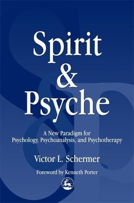 Spirit and Psyche: A New Paradigm for Psychology, Psychoanalysis, and Psychotherapy by Schermer, Victor