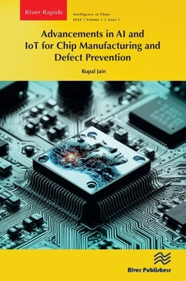 Advancements in AI and Iot for Chip Manufacturing and Defect Prevention by Jain, Rupal