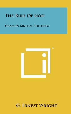 The Rule Of God: Essays In Biblical Theology by Wright, G. Ernest