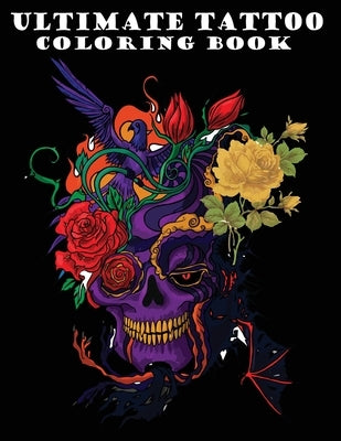 Ultimate Tattoo Coloring Book: Over 50 Coloring Pages For Adult Relaxation With Beautiful Modern Tattoo Designs Such As Sugar Skulls, Hearts, Roses a by Publishing, Youns