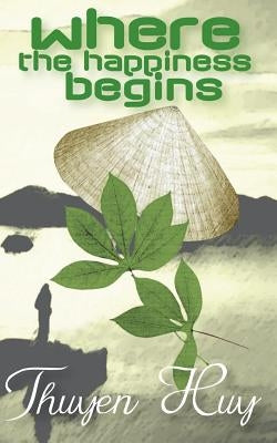 Where the Happiness Begins by Huy, Thuyen