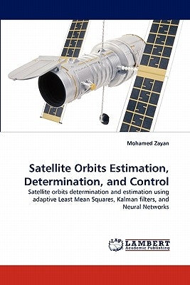 Satellite Orbits Estimation, Determination, and Control by Zayan, Mohamed