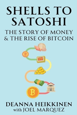 Shells to Satoshi: The Story of Money & The Rise of Bitcoin by Heikkinen, Deanna