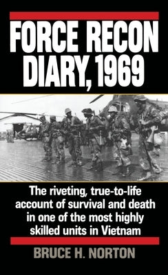 Force Recon Diary, 1969: The Riveting, True-To-Life Account of Survival and Death in One of the Most Highly Skilled Units in Vietnam by Norton, Bruce H.