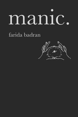 Manic: A Collection of Poems and Thoughts for the Manic, the Depressed and the Lucid. by Badran, Farida