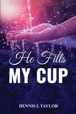 He Fills My Cup: A 90-Day Devotional To Refresh And Restore Your Soul; Drink From The Fountain by Taylor, Dennis L.