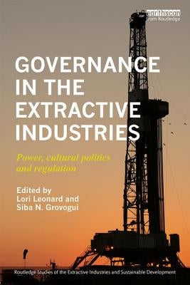 Governance in the Extractive Industries: Power, Cultural Politics and Regulation by Leonard, Lori