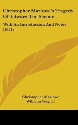 Christopher Marlowe's Tragedy Of Edward The Second: With An Introduction And Notes (1871) by Marlowe, Christopher