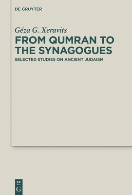 From Qumran to the Synagogues: Selected Studies on Ancient Judaism by Xeravits, Géza G.