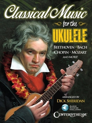 Classical Music for the Ukulele: More Than 40 of the World's Most Beautiful and Enduring Light Classic Masterpieces [With CD (Audio)] by Sheridan, Dick