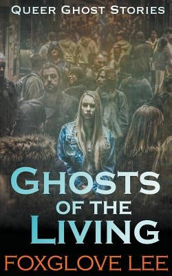 Ghosts of the Living by Lee, Foxglove
