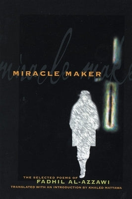 Miracle Maker: The Selected Poems of Fadhil Al-Azzawi by Al-Azzawi, Fadhil