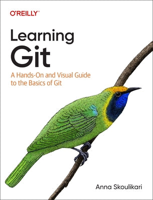 Learning Git: A Hands-On Approach to Understanding the Basics of Git by Skoulikari, Anna