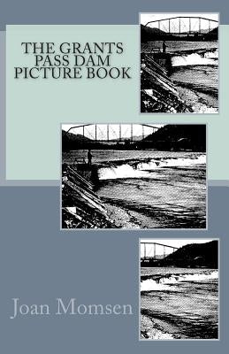 The Grants Pass Dam Picture Book by Momsen, Joan
