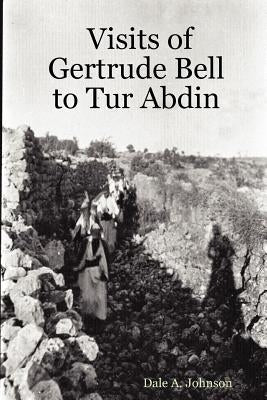 Visits of Gertrude Bell to Tur Abdin by Johnson, Dale a.