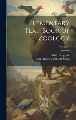Elementary Text-Book of Zoology; Volume 1 by Sedgwick, Adam