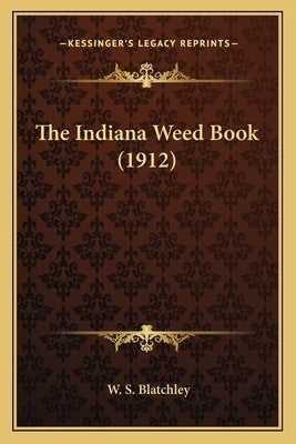The Indiana Weed Book (1912) by Blatchley, W. S.