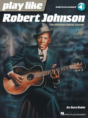 Play Like Robert Johnson: The Ultimate Guitar Lesson by Rubin, Dave