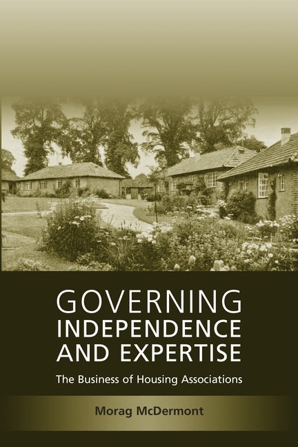 Governing Independence and Expertise: The Business of Housing Associations by McDermont, Morag
