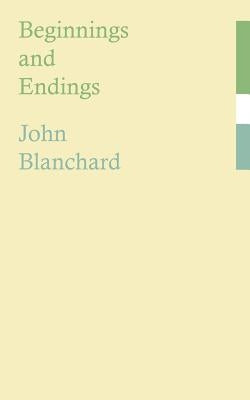 Beginnings and Endings by Blanchard, John
