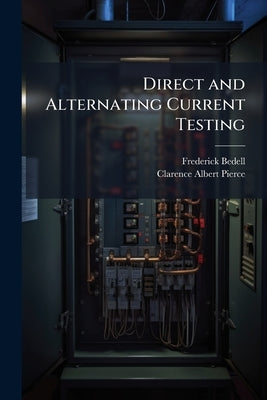 Direct and Alternating Current Testing by Bedell, Frederick