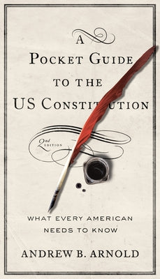 A Pocket Guide to the Us Constitution: What Every American Needs to Know, Second Edition by Arnold, Andrew B.
