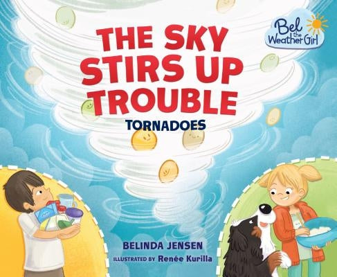The Sky Stirs Up Trouble: Tornadoes by Jensen, Belinda